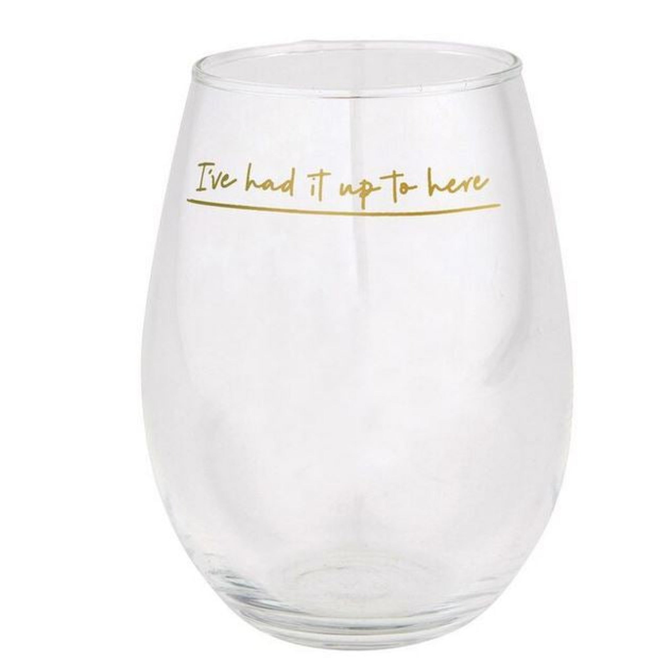 I've Had It Up to here Stemless Wine glass